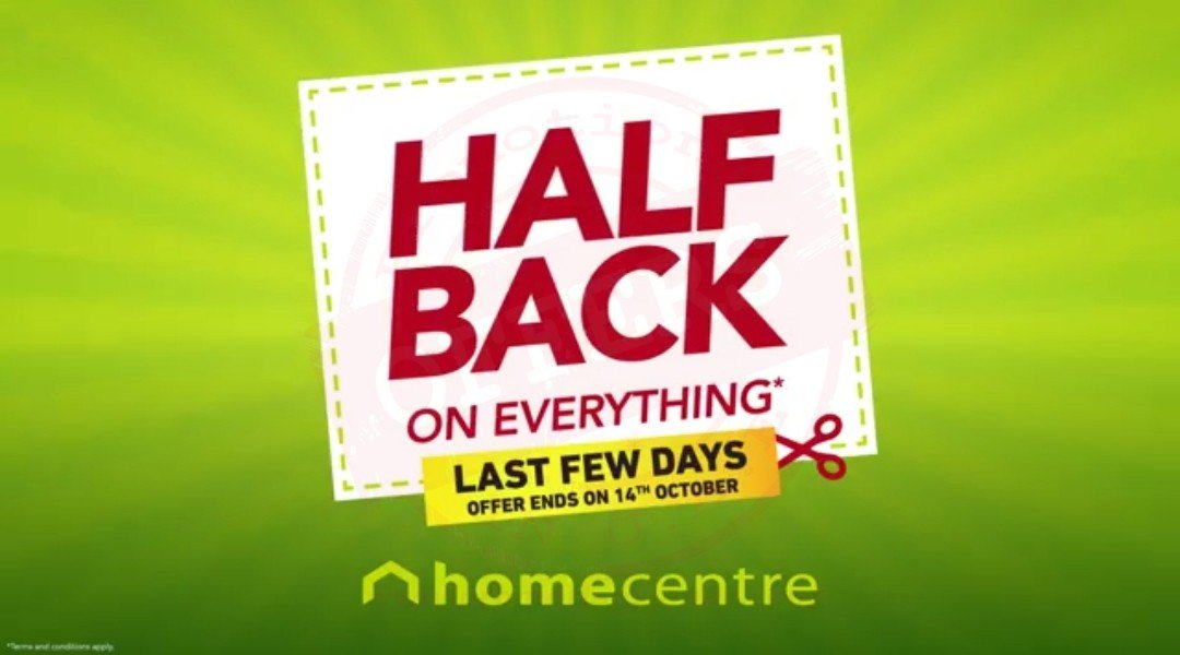 20181010 110742 Don’t miss the last few days of the Half Back offer! Shop your favorite items and get half back on everything! @ Home Centre